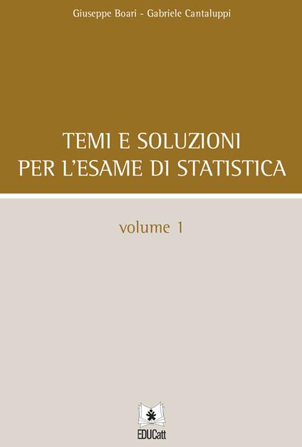 Temi e soluzioni per l'esame di statistica. Vol. 1 - Giuseppe Boari,Gabriele Cantaluppi - copertina