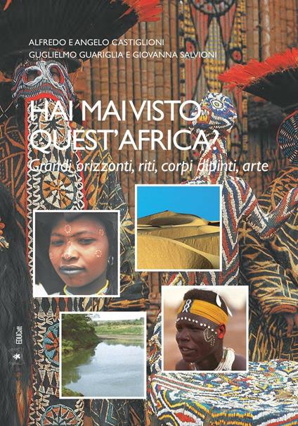 Hai mai visto quest'Africa? Grandi tradizioni, riti, corpi dipinti, arte - Alfredo Castiglioni,Angelo Castiglioni,Guglielmo Guariglia - copertina
