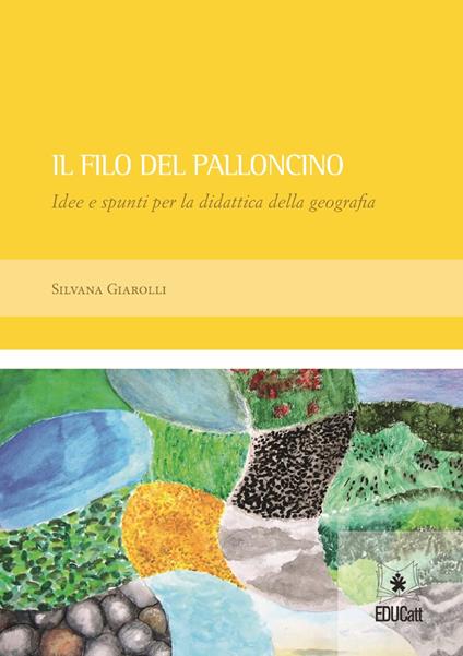 Il filo del palloncino. Idee e spunti per la didattica della geografia - Silvana Giarolli - copertina