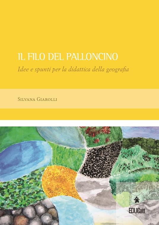 Il filo del palloncino. Idee e spunti per la didattica della geografia - Silvana Giarolli - copertina