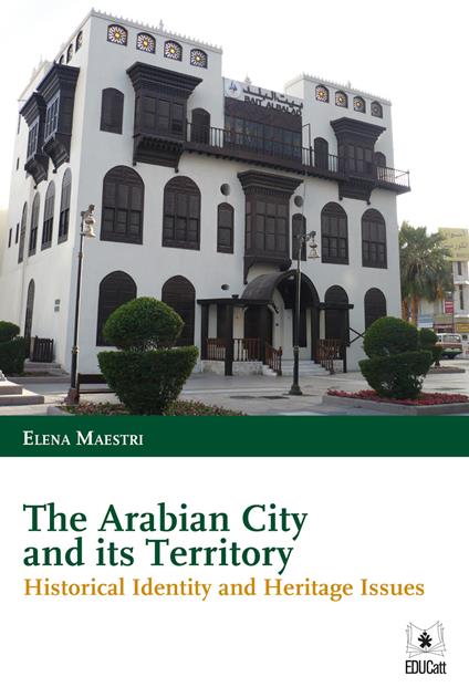 The arabian city and its territory. Historical identity and heritage issues - Elena Maestri - copertina