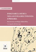 Insegnare musica nella scuola dell'infanzia e primaria. Elementi teorici, metodologici e didattici di base