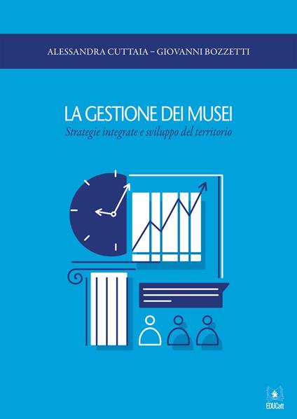 La gestione dei musei. Strategie integrate e sviluppo del territorio - Alessandra Cuttaia,Giovanni Bozzetti - copertina