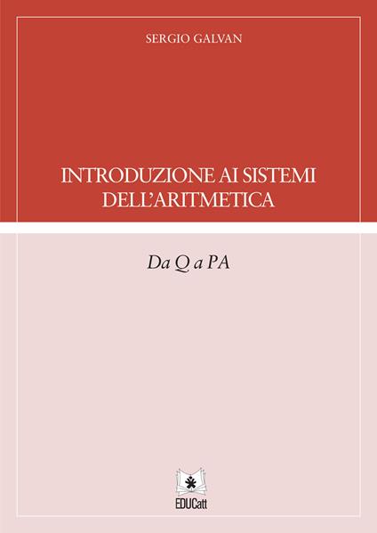 Introduzione ai sistemi dell'aritmetica. Da Q a PA - Sergio Galvan - copertina