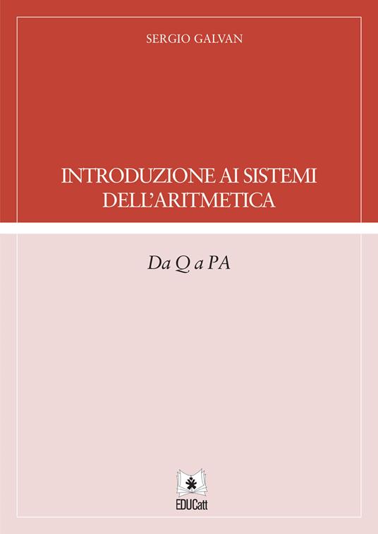 Introduzione ai sistemi dell'aritmetica. Da Q a PA - Sergio Galvan - copertina