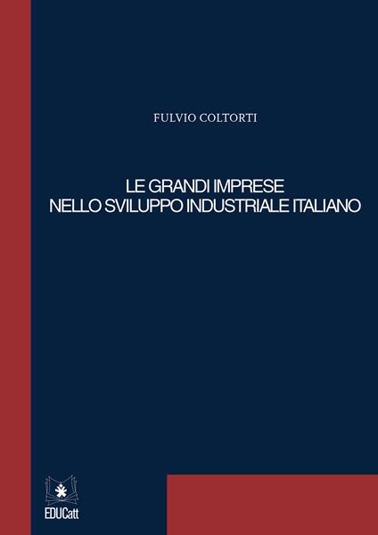 Le grandi imprese nello sviluppo industriale italiano - Fulvio Coltorti - copertina