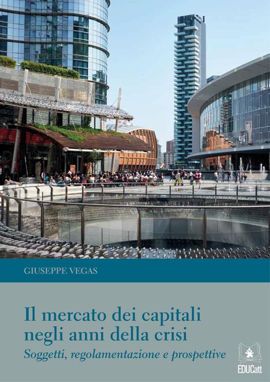 Il mercato dei capitali negli anni della crisi. Soggetti, regolamentazione e prospettive - Giuseppe Vegas - copertina