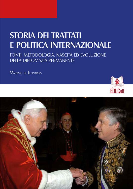 Storia dei trattati e politica internazionale. Fonti, metodologia, nascita ed evoluzione della diplomazia permanente - Massimo De Leonardis - copertina