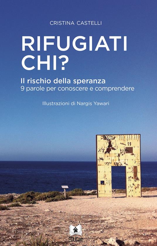 Rifugiati chi? Il rischio della speranza. 9 parole per conoscere e comprendere. Ediz. illustrata - Cristina Castelli - copertina
