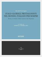 Italo-globali: protagonisti nel mondo italiani per sempre. Atti del Convegno (Roma, 4 ottobre 2016, Camera dei deputati)