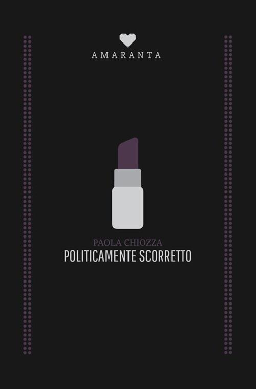 Politicamente scorretto - Paola Chiozza - copertina