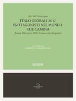 Italo globali 2017. Protagonisti del mondo che cambia. Atti del Convegno (Roma, 30 marzo 2017)