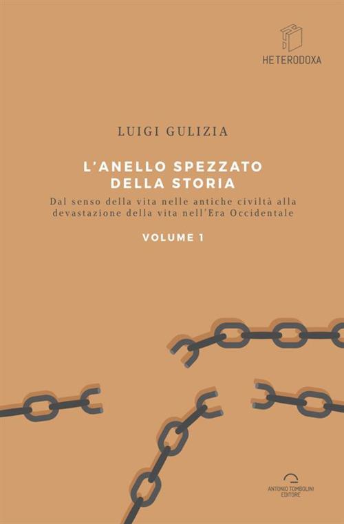 L'anello spezzato della storia. Dal senso della vita nelle antiche civiltà alla devastazione della vita nell'era occidentale. Vol. 1 - Luigi Gulizia - copertina