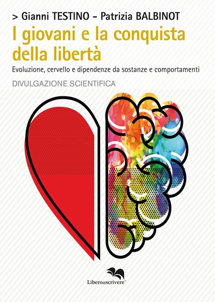 I giovani e la conquista della libertà. Evoluzione, cervello e dipendenze da sostanze e comportamenti - Gianni Testino,Patrizia Balbinot - copertina