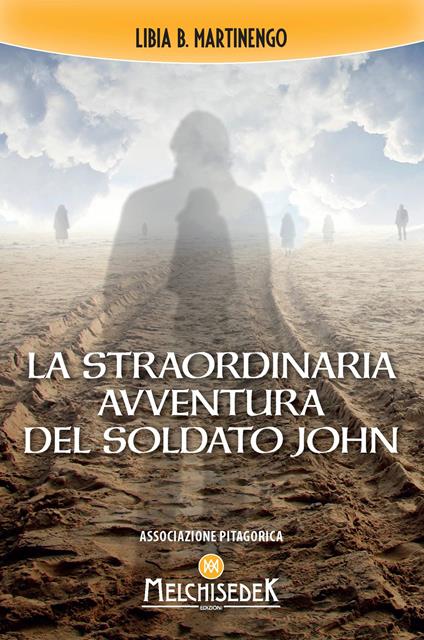 La straordinaria avventura del soldato John nella vita oltre la vita - Libia B. Martinengo - copertina