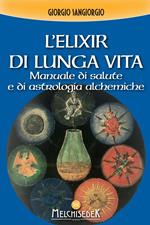 L' elixir di lunga vita. Manuale di salute e di astrologia alchemica