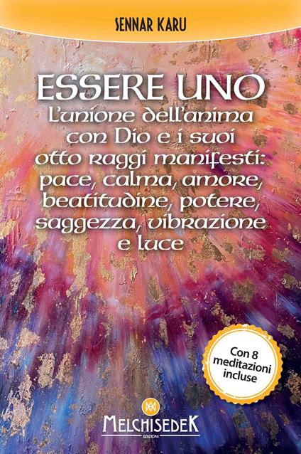 Essere uno. L'unione dell'anima con Dio e i suoi otto raggi manifesti: pace, calma, amore, beatitudine, potere, saggezza, vibrazione e luce - Sennar Karu - copertina