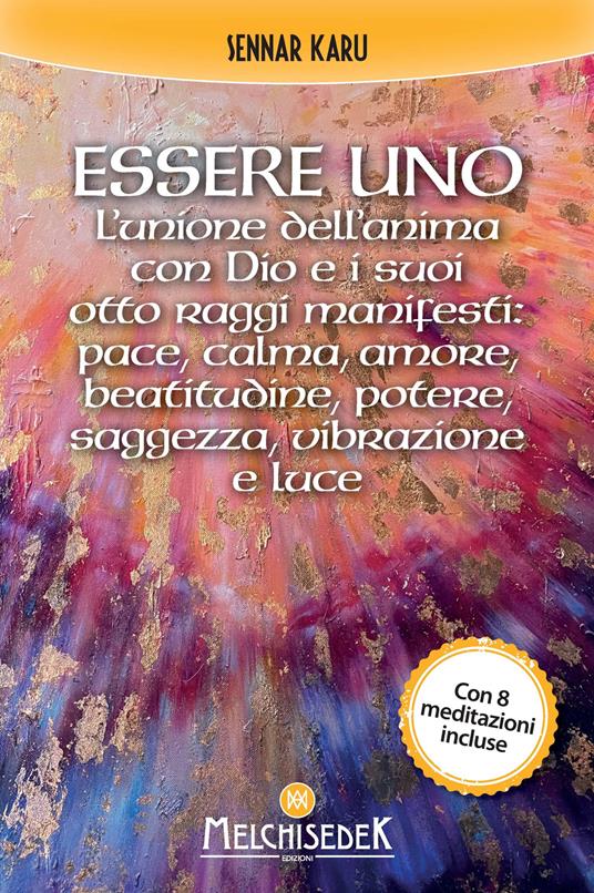 Essere uno. L'unione dell'anima con Dio e i suoi otto raggi manifesti: pace, calma, amore, beatitudine, potere, saggezza, vibrazione e luce - Sennar Karu - copertina