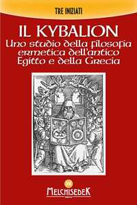 Il Kybalion. Uno studio della filosofia ermetica dell'antico Egitto e della Grecia