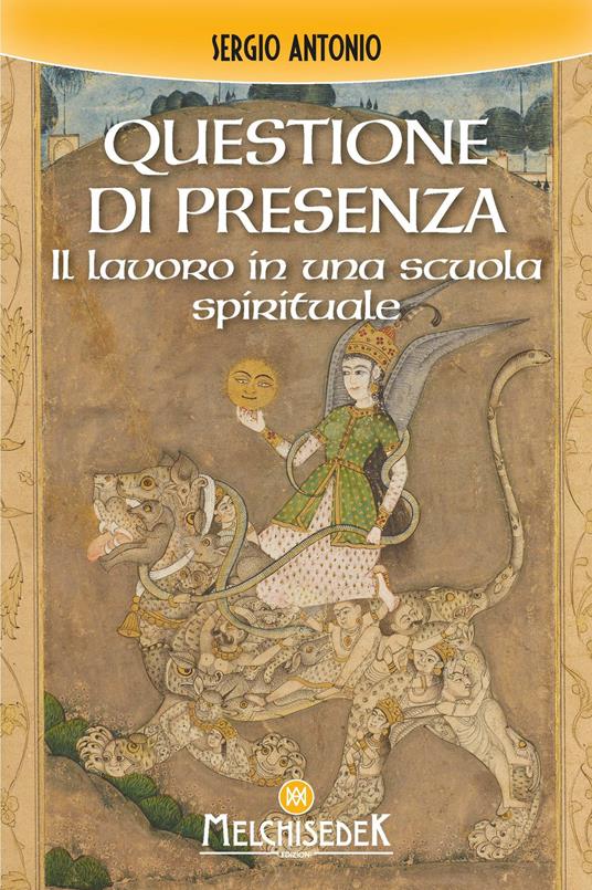 Questione di presenza. Il lavoro in una scuola spirituale - Sergio Antonio - copertina