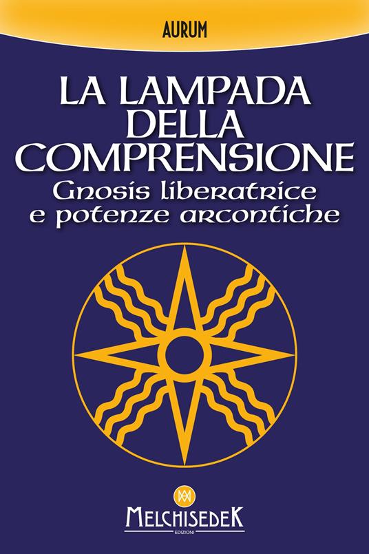 La lampada della comprensione. Gnosis liberatrice e potenze arcontiche - Aurum - copertina