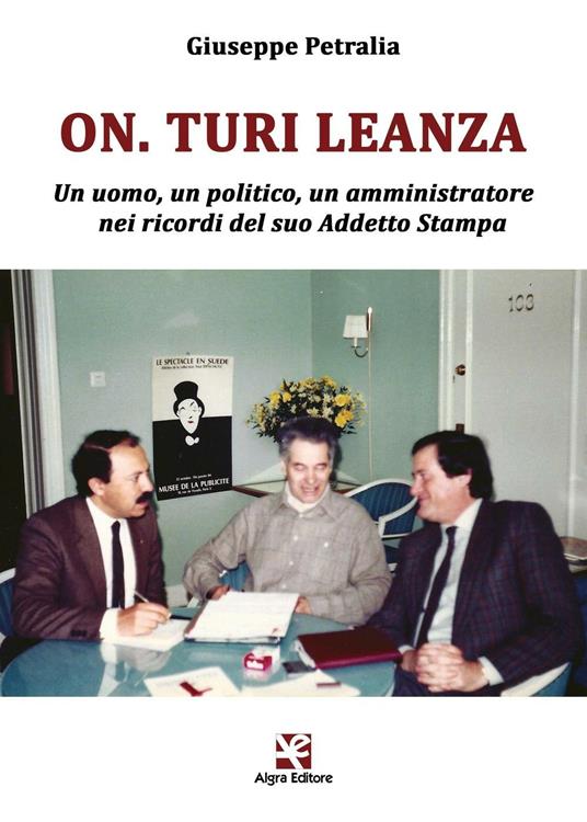 On. Turi Leanza. Un uomo, un politico, un amministratore nei ricordi del suo addetto stampa - Giuseppe Petralia - copertina