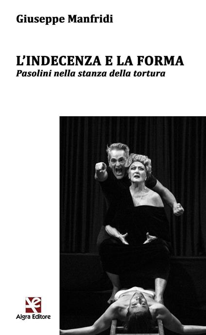 L' indecenza e la forma. Pasolini nella stanza della tortura - Giuseppe Manfridi - copertina