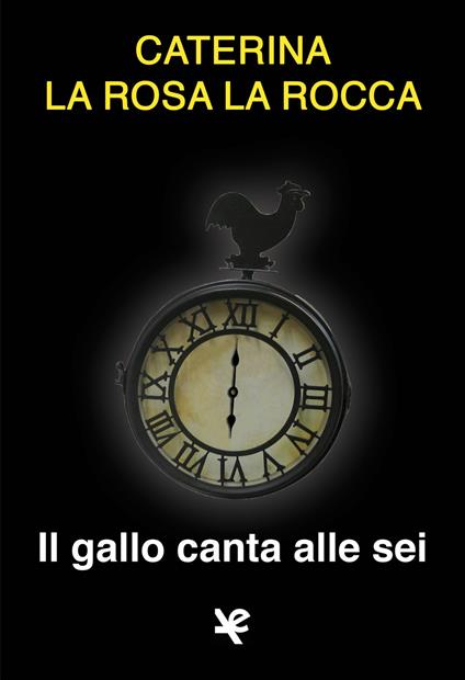 Il gallo canta alle sei - Caterina La Rosa La Rocca - copertina