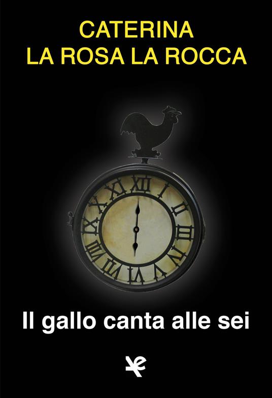 Il gallo canta alle sei - Caterina La Rosa La Rocca - copertina