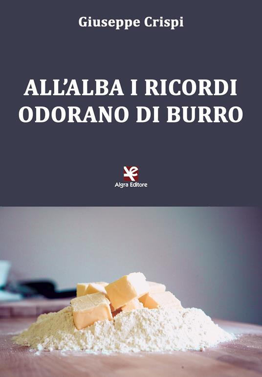 All'alba i ricordi odorano di burro - Giuseppe Crispi - copertina