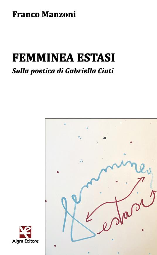 Femminea estasi. Sulla poetica di Gabriella Cinti - Franco Manzoni - copertina