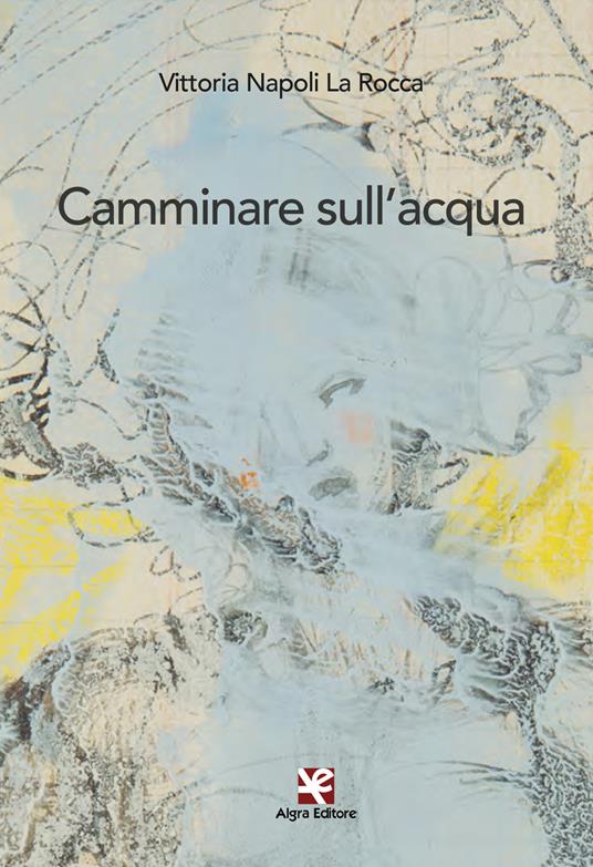 Camminare sull'acqua - Vittoria Napoli La Rocca - copertina