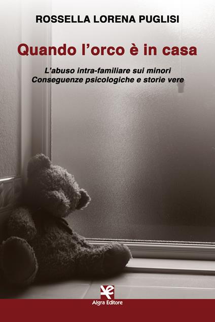 Quando l'orco è in casa. L’abuso intra-familiare sui minori. Conseguenze psicologiche e storie vere - Rossella Lorena Puglisi - copertina