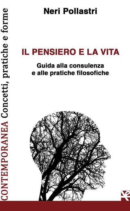 Il pensiero e la vita. Guida alla consulenza e alle pratiche filosofiche - Neri Pollastri - copertina