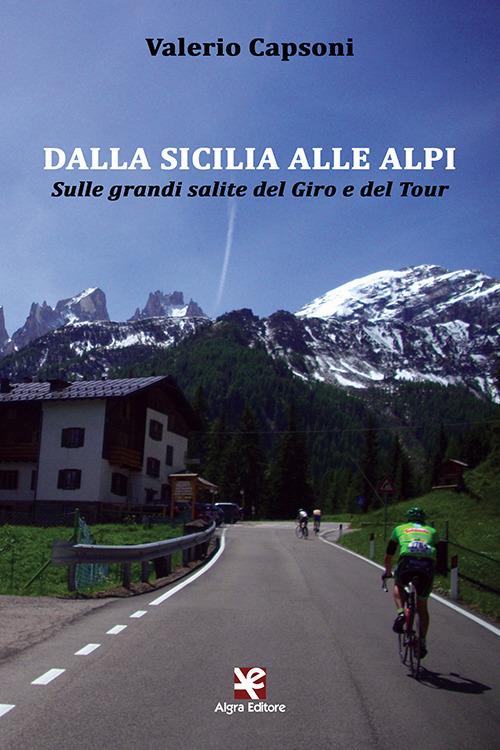 Dalla Sicilia alle Alpi. Sulle grandi salite del Giro e del Tour - Valerio Capsoni - copertina