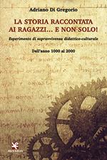 La storia raccontata ai ragazzi... e non solo! Esperimento di sopravvivenza didattico-culturale. Dall'anno 1000 al 2000