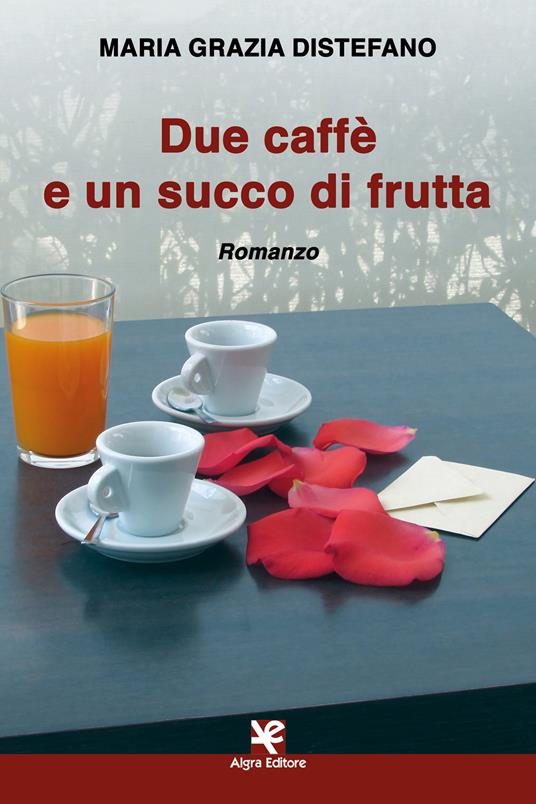 Due caffè e un succo di frutta - Maria Grazia Distefano - copertina