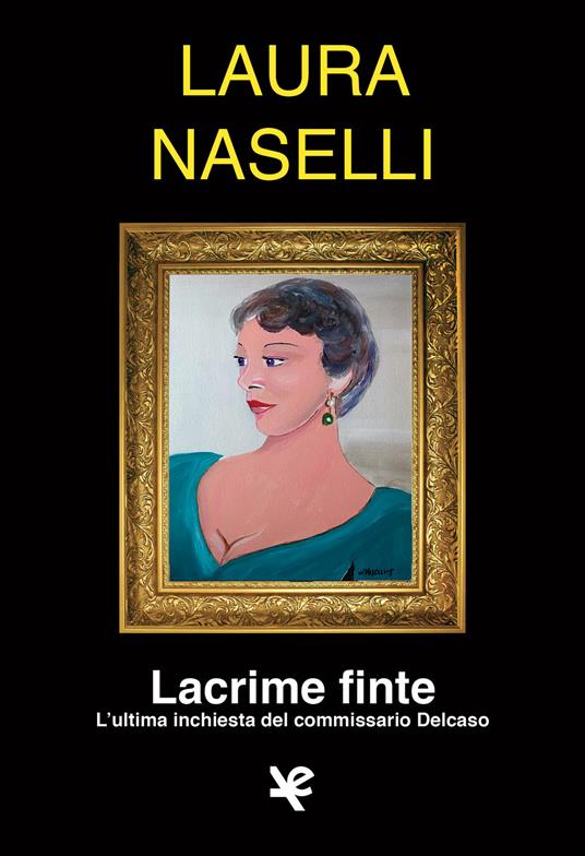 Lacrime finte. L'ultima inchiesta del commissario Delcaso - Laura Naselli - copertina
