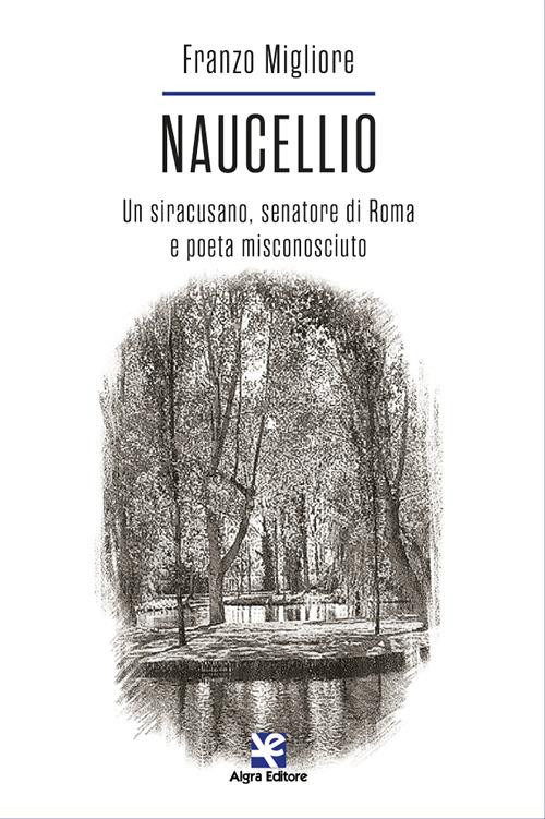 Naucellio. Un siracusano, senatore di Roma e poeta misconosciuto - Franzo Migliore - copertina