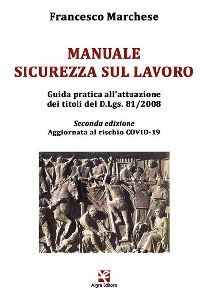 Manuale sicurezza sul lavoro. Guida pratica all'attuazione dei titoli del D.Lgs. 81/2008. Aggiornata al rischio COVID-19 - Francesco Marchese - copertina