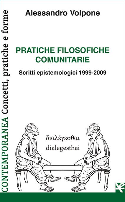 Pratiche filosofiche comunitarie. Scritti epistemologici 1999-2009 - Alessandro Volpone - copertina