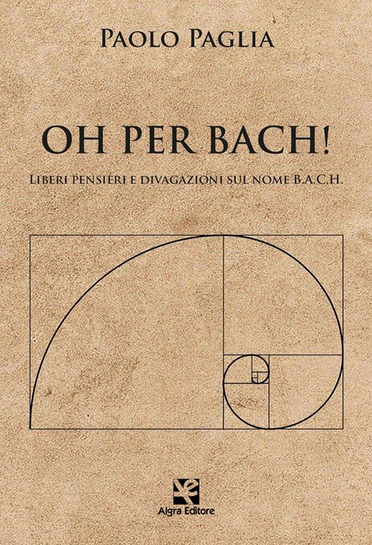 Oh per Bach! Liberi pensieri e divagazioni sul nome B.A.C.H. - Paolo Paglia - copertina