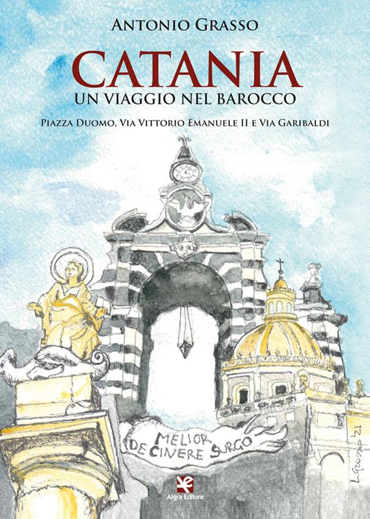 Catania. Un viaggio nel Barocco. Piazza Duomo, via Vittorio Emanuele II e via Garibaldi - Antonio Grasso - copertina