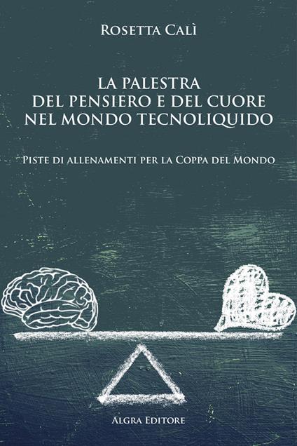 La palestra del pensiero e del cuore nel mondo tecnoliquido. Piste di allenamenti per la Coppa del Mondo - Rosetta Calì - copertina