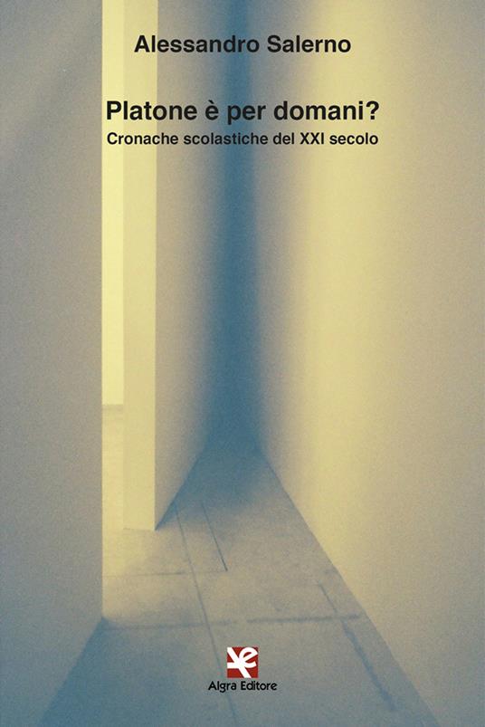 Platone è per domani? Cronache scolastiche del XXI secolo - Alessandro Salerno - copertina