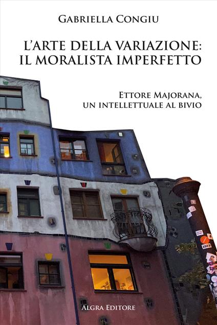 L'arte della variazione: il moralista imperfetto. Ettore Majorana, un intellettuale al bivio - Gabriella Congiu - copertina