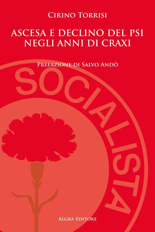 Ascesa e declino del PSI negli anni di Craxi - Cirino Torrisi - copertina