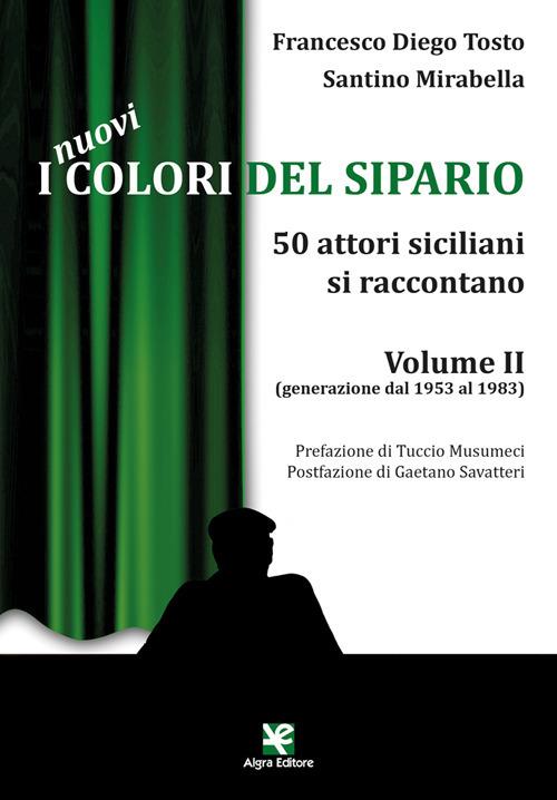 I nuovi colori del sipario. 50 attori siciliani si raccontano. Vol. 2: Generazione dal 1953 al 1983 - Francesco Diego Tosto,Santino Mirabella - copertina