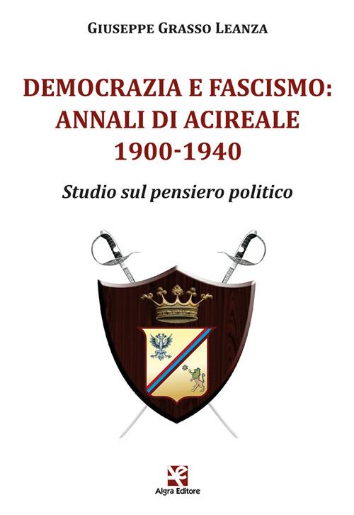 Democrazia e fascismo: Annali di Acireale 1900-1940. Studio sul pensiero politico - Giuseppe Grasso Leanza - copertina