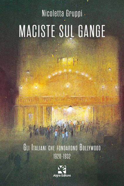 Maciste sul Gange. Gli italiani che fondarono Bollywood 1920-1932 - Nicoletta Gruppi - copertina